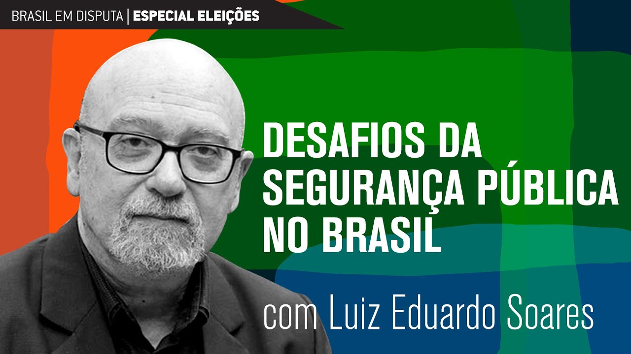 Brasil em disputa: desafios da segurança pública | Luiz Eduardo Soares
