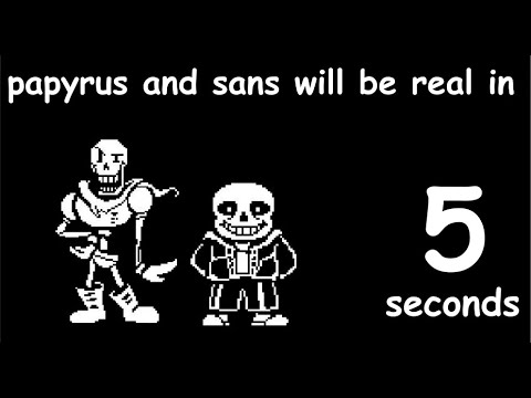 papyrus and sans will be real in 10 seconds