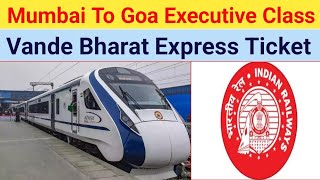 Mumbai To Goa Executive Class Ticket How To Book Vande Bharat Express