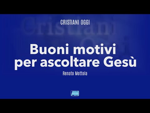Cristiani Oggi | Renato Mottola: "Buoni motivi per ascoltare Gesù"