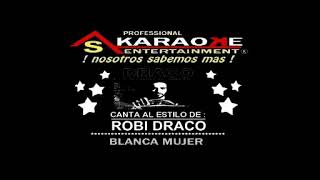 KARAOKE ROBI DRACO ROSA BLANCA MUJER