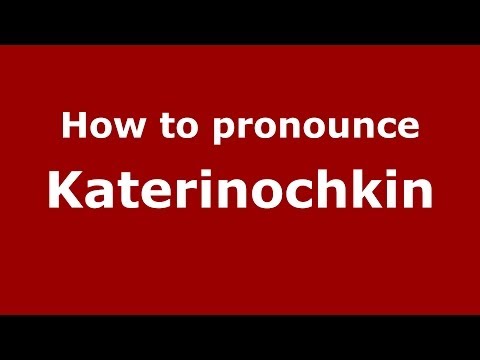 How to pronounce Katerinochkin (Russian/Russia) - PronounceNames.com