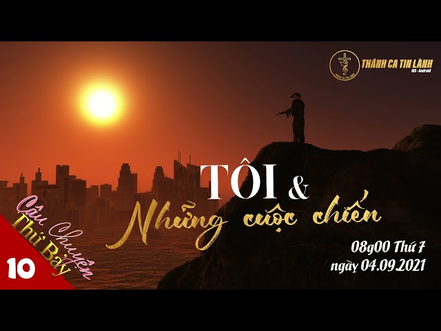 RADIO CÂU CHUYỆN THỨ 7 | KỲ 10: TÔI VÀ NHỮNG CUỘC CHIẾN