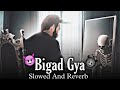 Bigad Gaya Slowed And Reverb Song Amanraj Gill Khushi Baliyan Komal Chaudhary Eagle Ritik