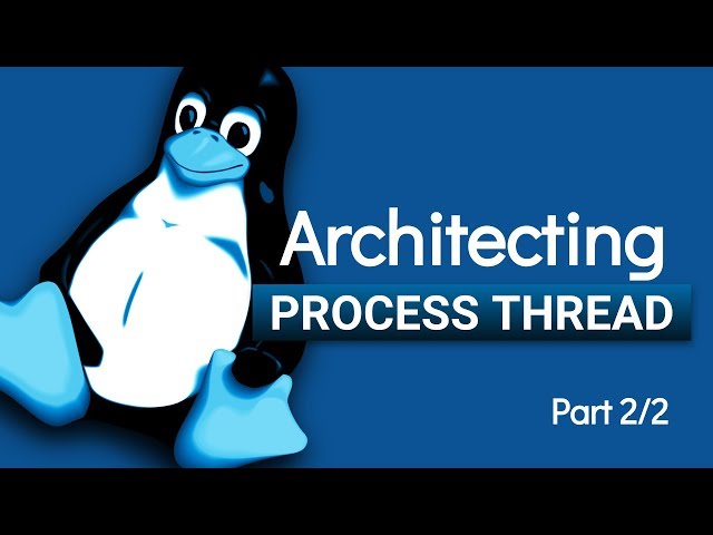 0x18d Architecting | Process and Threads | Part 2/2 | The Linux Channel