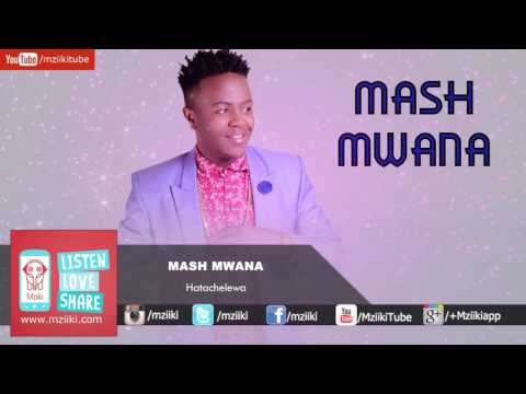 Hatachelewa | Mash Mwana | Official Audio