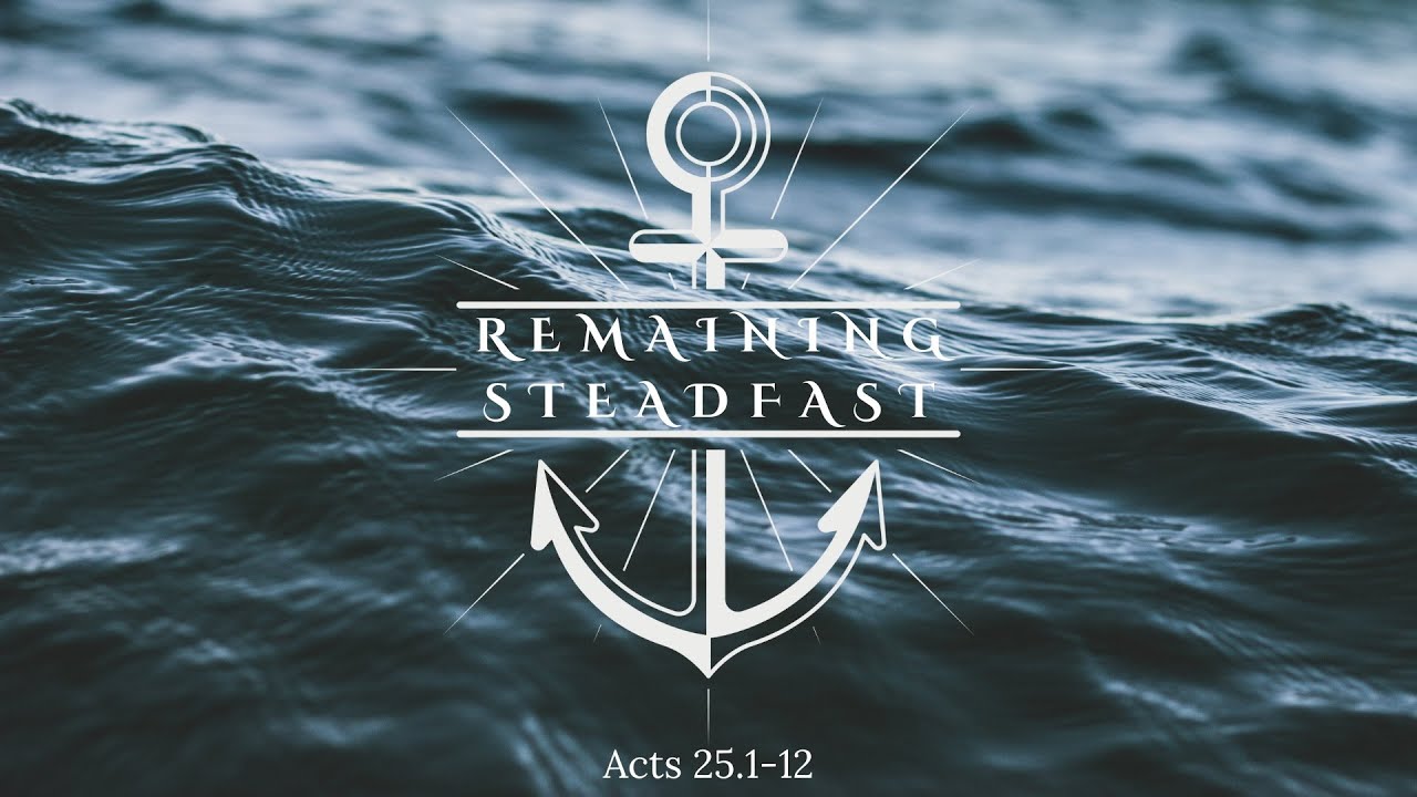 Remaining Steadfast (Acts 25.1-12)