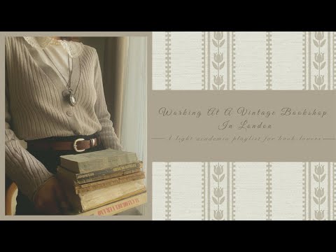 Working at a vintage bookshop in London | A light academia playlist + ambience for book-lovers