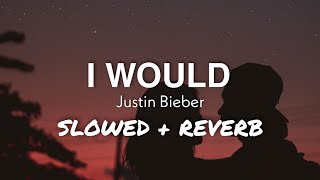 I Would (Slowed+Reverb+Lyrics) - Justin Bieber
