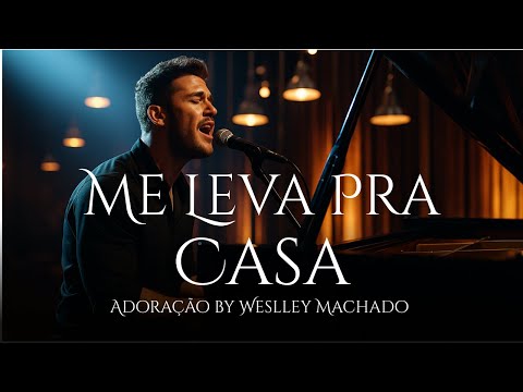 Me Leva Pra Casa | Música de Adoração que Vai Tocar o Seu Coração | Adoração by Weslley Machado