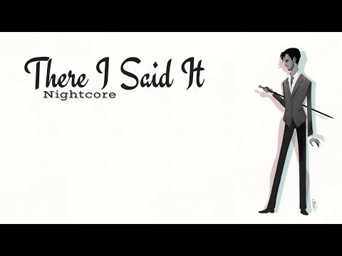 THERE I SAID IT | Nightcore