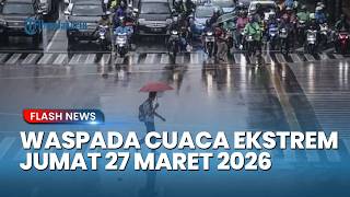 Waspada! Cuaca Ekstrem Jumat 27 Maret 2026, Banyak Wilayah Terancam Hujan Lebat & Angin Kencang