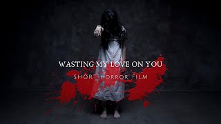 WASTING MY LOVE ON YOU | Short Horror Film