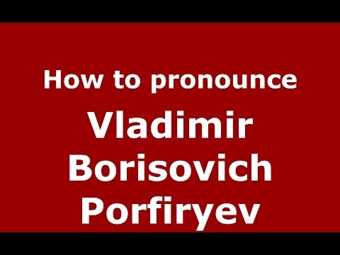 How to pronounce Vladimir Borisovich Porfiryev (Russian/Russia) - PronounceNames.com
