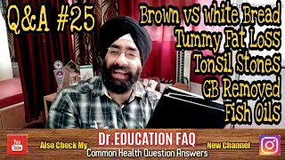 Q&amp;A #25 : Tummy Fat Loss, Brown vs White Bread, Tonsil Stones, GB Removal, Fish oils | Dr.Education
