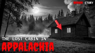 The Lost Cabin in Appalachia | Deep Woods Horror Stories