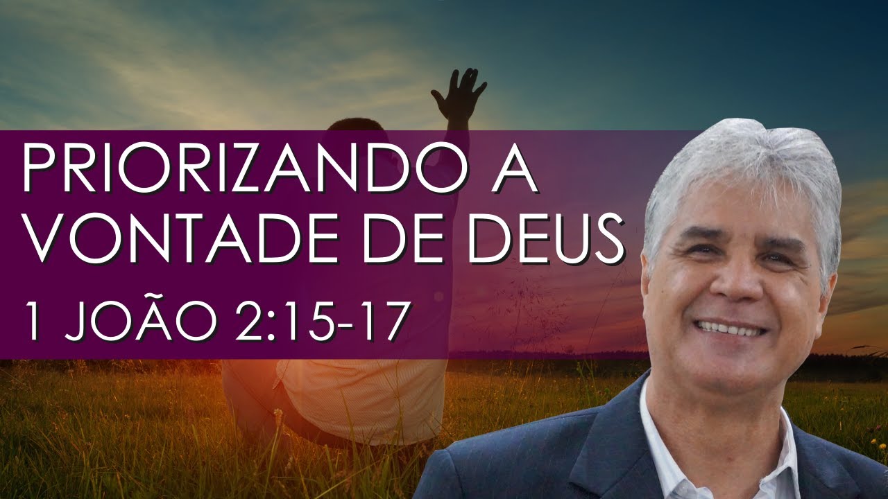 Priorizando a vontade de Deus | 1 João 2:15-17