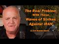 The Real Problem With These Waves Of Strikes Against IRAN Lt Col Daniel Davis