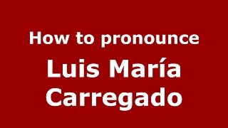 How to pronounce Luis María Carregado