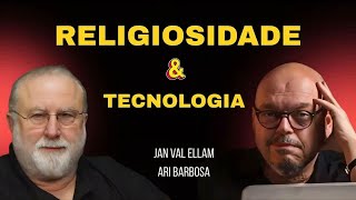 A TECNOLOGIA IRÁ SUBSTITUIR A RELIGIOSIDADE | ARI BARBOSA E JAN VAL ELLAM