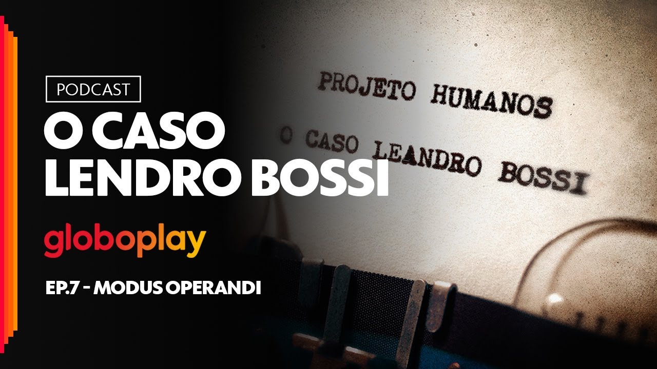 O Caso Leandro Bossi | Episódio 7: Modus Operandi | Podcast Globoplay