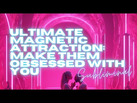 [WARNING EXTREMELY POWERFUL] ULTIMATE MAGNETIC ATTRACTION: MAKE THEM OBSESSED WITH YOU (SUBLIMINAL)