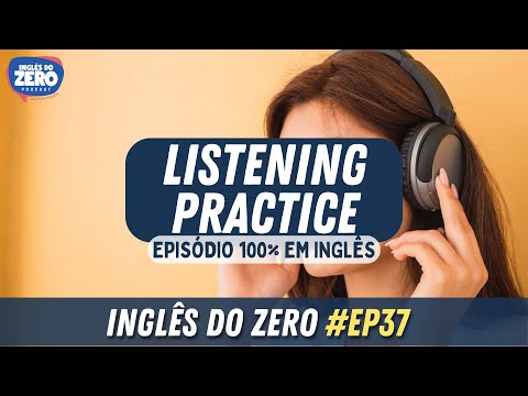 EP. 037 - Listening Practice (treine seu ouvido) | INGLÊS DO ZERO PODCAST 🎧