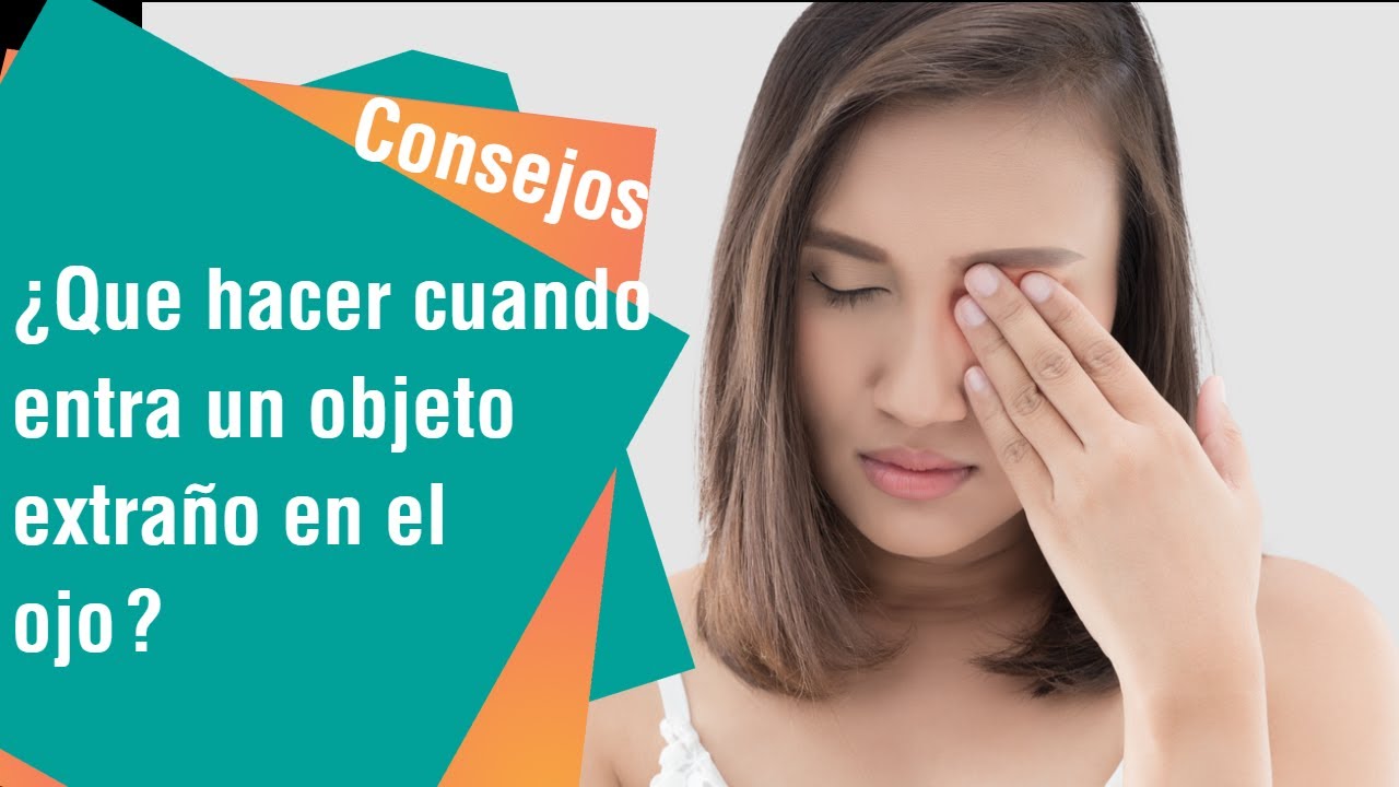¿Qué hacer cuando entra un objeto extraño en el ojo | Consejos para usted