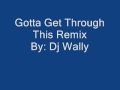 DJ Wally - Gotta Get Through This Remix 