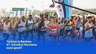 Türkiye İş Bankası 47. İstanbul Maratonu nasıl geçti?