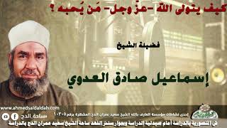 الشيخ-إسماعيل صادق العدوي (كيف يتولى الله -عزّ وجل- مَن يُحبه ؟ )