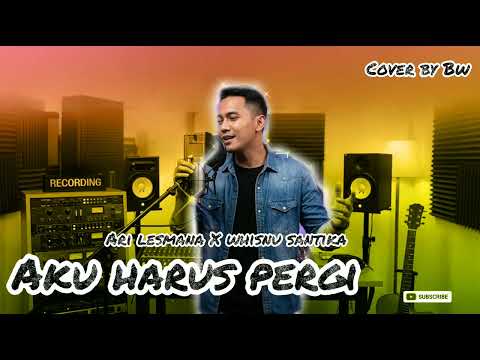 Ari Lesmana X Whisnu Santika - Aku Harus Pergi | Cover by BW Versi Akustik Pop