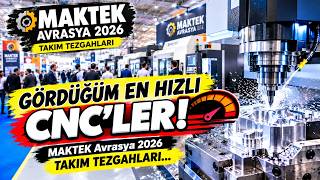 Gördüğüm En Hızlı CNC’ler! MAKTEK Avrasya 2026 Takım Tezgahları
