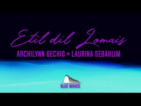 Etil dil Lomais | Archilynn Gechig + Laurina Sebaklim [Blue Waves]