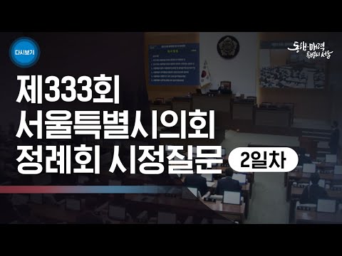 제333회 서울시의회 정례회 본회의 시정질문 2일차