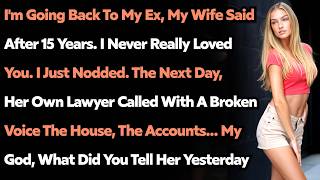I'm Going Back To My Ex , My Wife Said After 15 Years   I Never Really Loved You . I Just Nodded