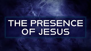 The Presence of Jesus