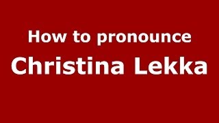 How to pronounce Christina Lekka