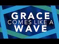 Grace Comes Like a Wave Lyrics