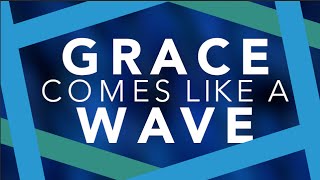 Grace Comes Like a Wave Lyrics
