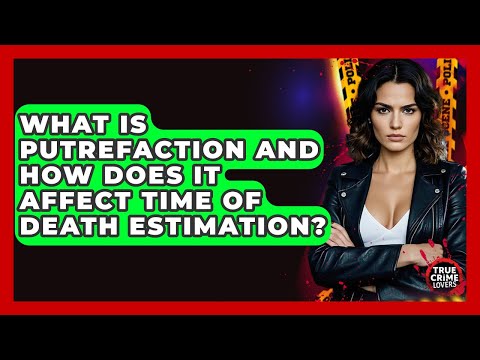 What Is Putrefaction And How Does It Affect Time Of Death Estimation? - True Crime Lovers