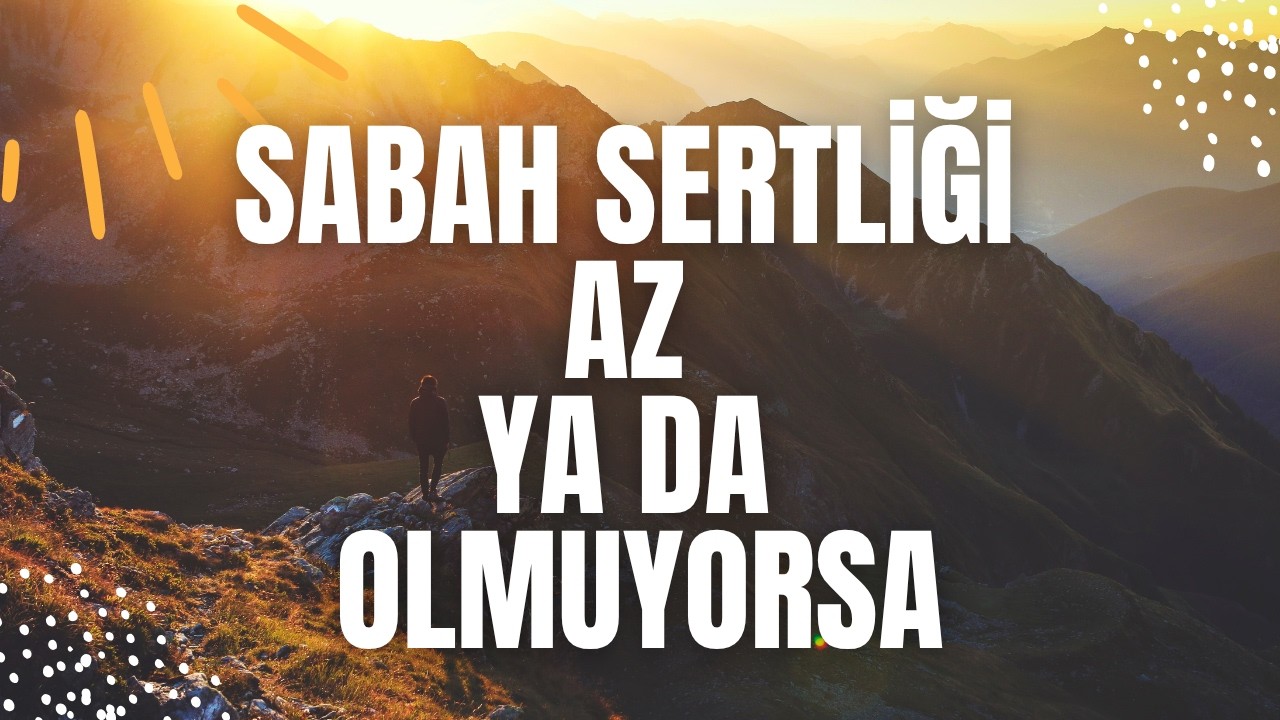 Sabah sertliği az ya da olmuyorsa ?