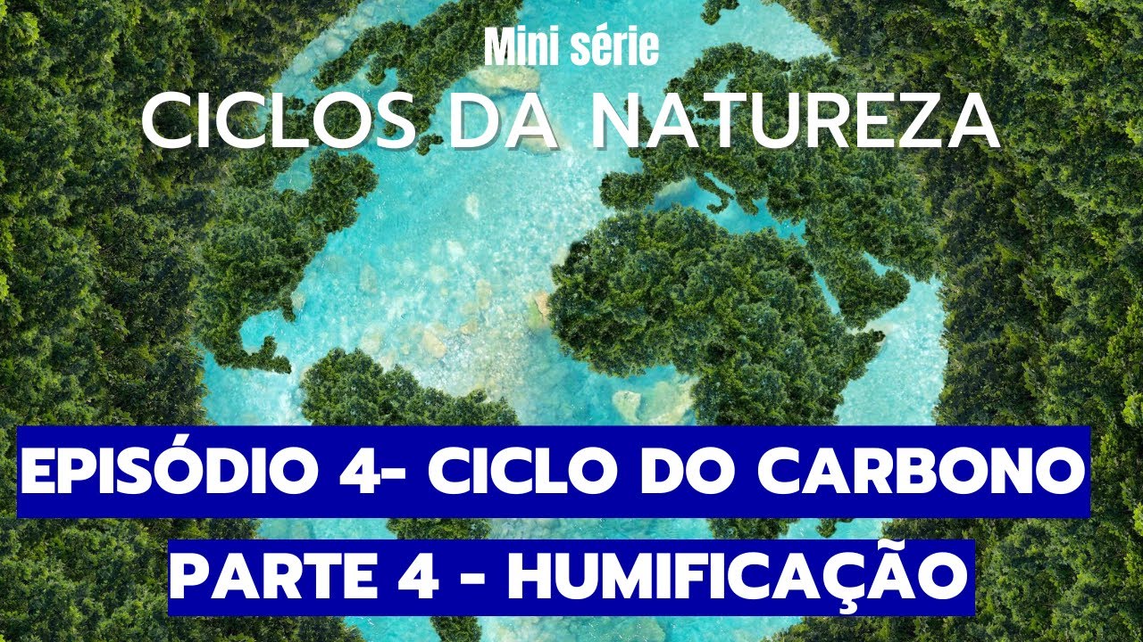 Mini série - CICLOS DA NATUREZA - Episódio 4: CICLO DO CARBONO - HUMIFICAÇÃO - PARTE 4.