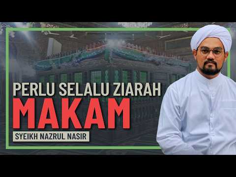 Syeikh Nazrul Nasir - Kenapa Perlu Selalu Ziarah Makan Ulama