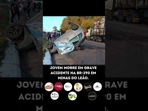 JOVEM MORRE EM GRAVE ACIDENTE NA BR-290 EM MINAS DO LEÃO Um homem de 35 anos morreu em um grave