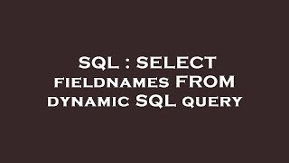 SQL : SELECT fieldnames FROM dynamic SQL query 