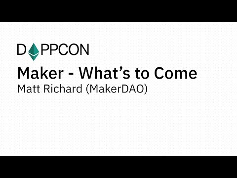 DAPPCON 2018: Maker - What’s to Come - Matt Richard (MakerDAO)