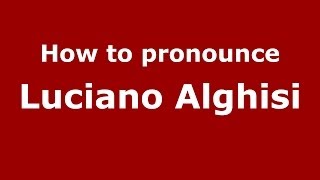 How to pronounce Luciano Alghisi
