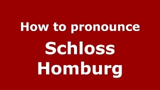 How to pronounce Schloss Homburg
