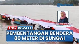 HUT ke-80 RI, Bendera 80 Meter Dibentangkan di Sungai Kayan Tanjung Selor Libatkan 27 Komunitas